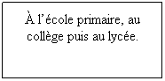 Zone de Texte: LEPS.
 lcole primaire, au collge puis au lyce.
